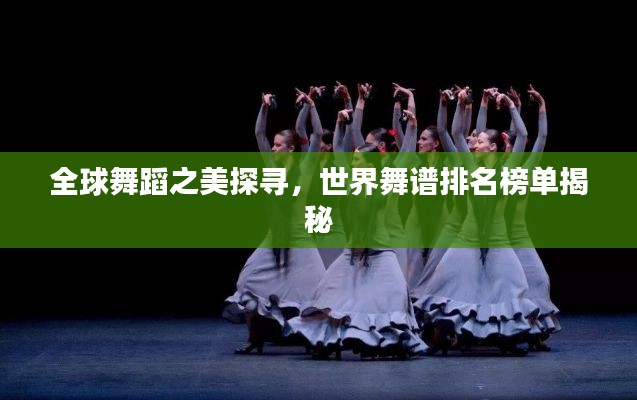 全球舞蹈之美探寻,世界舞谱排名榜单揭秘