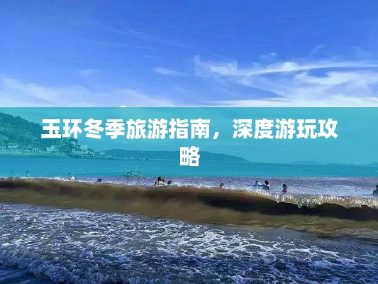 玉环冬季旅游指南，深度游玩攻略