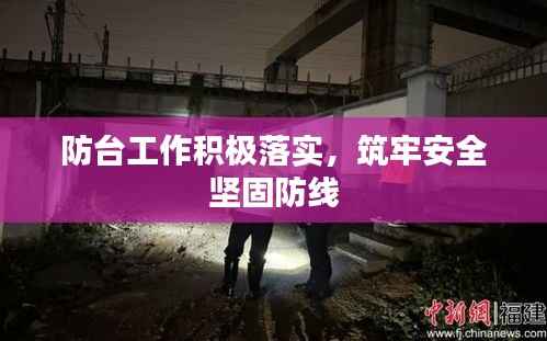 防台工作积极落实，筑牢安全坚固防线