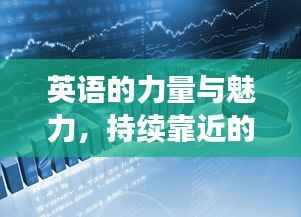 英语的力量与魅力，持续靠近的魅力所在