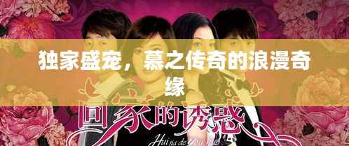 独家盛宠,慕之传奇的浪漫奇缘