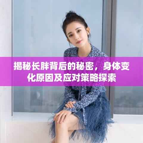 揭秘长胖背后的秘密，身体变化原因及应对策略探索
