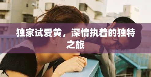 独家试爱黄，深情执着的独特之旅