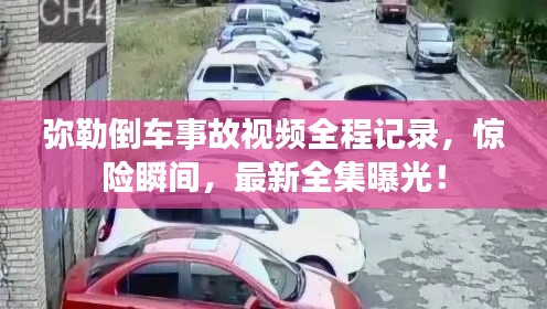 弥勒倒车事故视频全程记录，惊险瞬间，最新全集曝光！