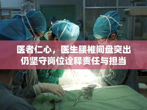 医者仁心，医生腰椎间盘突出仍坚守岗位诠释责任与担当