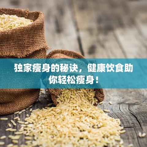 独家瘦身的秘诀,健康饮食助你轻松瘦身!
