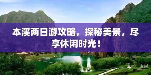 本溪两日游攻略，探秘美景，尽享休闲时光！