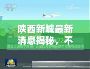 陕西新城最新消息揭秘,不容错过的热点资讯速递