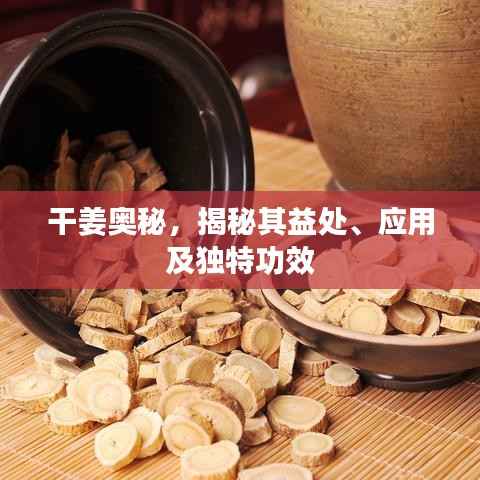 干姜奥秘,揭秘其益处、应用及独特功效
