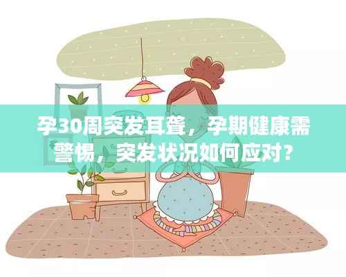 孕30周突发耳聋,孕期健康需警惕,突发状况如何应对?