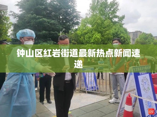 钟山区红岩街道最新热点新闻速递