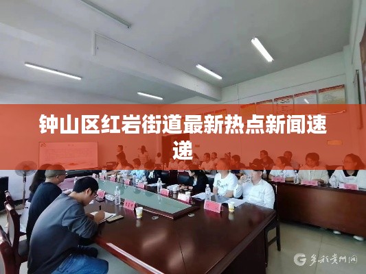 钟山区红岩街道最新热点新闻速递