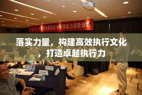 落实力量，构建高效执行文化，打造卓越执行力