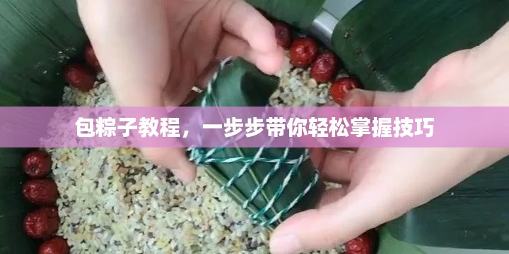 包粽子教程，一步步带你轻松掌握技巧