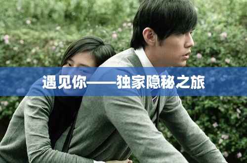 遇见你——独家隐秘之旅