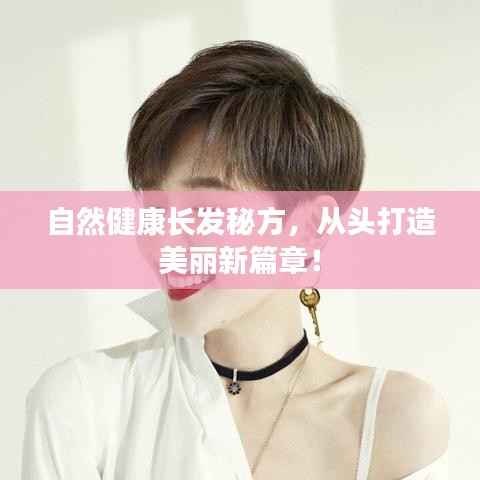 自然健康长发秘方,从头打造美丽新篇章!