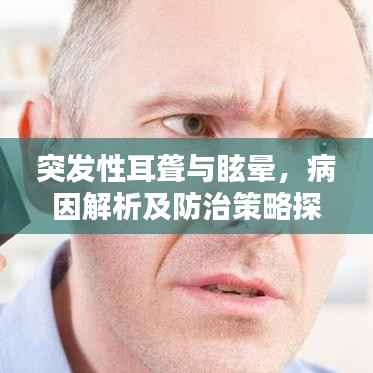 突发性耳聋与眩晕，病因解析及防治策略探索