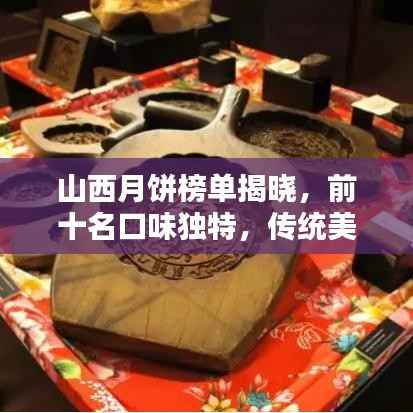 山西月饼榜单揭晓,前十名口味独特,传统美味传承千年!