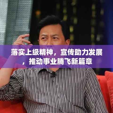 落实上级精神,宣传助力发展,推动事业腾飞新篇章