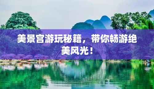美景宫游玩秘籍，带你畅游绝美风光！