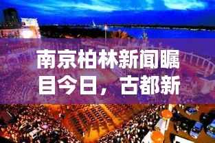 南京柏林新闻瞩目今日,古都新篇章与柏林双城精彩联动