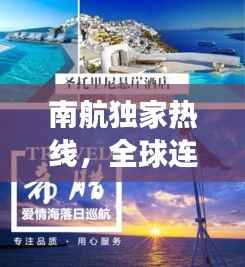 南航独家热线，全球连接，服务至上，让您畅享无忧旅程