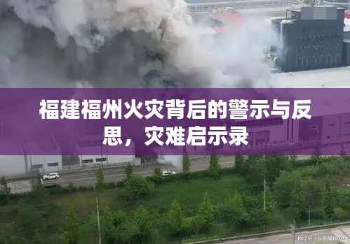 福建福州火灾背后的警示与反思,灾难启示录