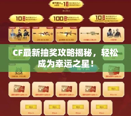 CF最新抽奖攻略揭秘,轻松成为幸运之星!