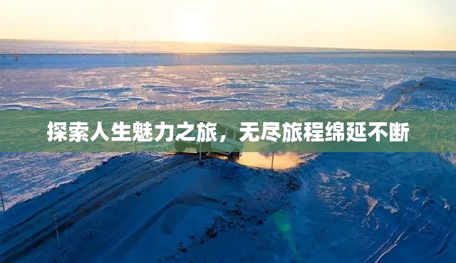 探索人生魅力之旅，无尽旅程绵延不断
