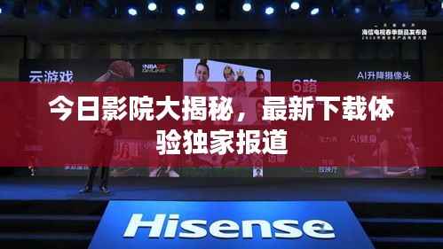 今日影院大揭秘,最新下载体验独家报道