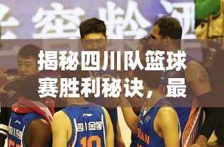 揭秘四川队篮球赛胜利秘诀,最新表现分析!