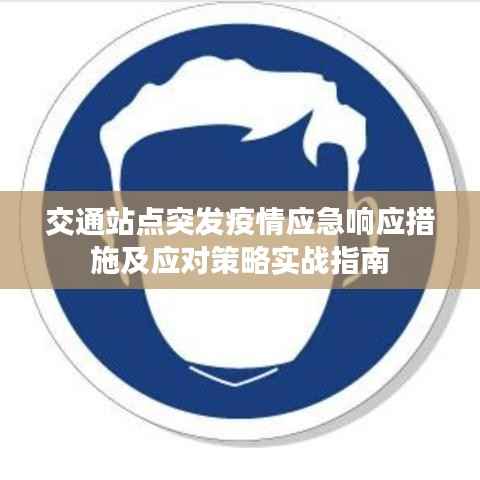 交通站点突发疫情应急响应措施及应对策略实战指南