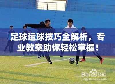 足球运球技巧全解析，专业教案助你轻松掌握！