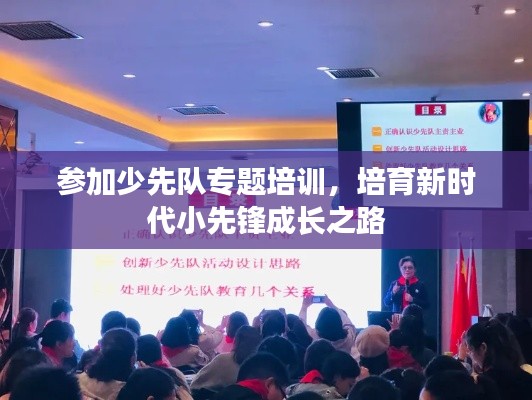 参加少先队专题培训，培育新时代小先锋成长之路