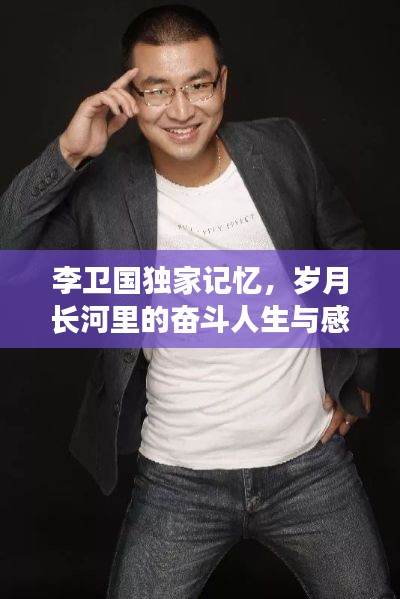 李卫国独家记忆，岁月长河里的奋斗人生与感悟回顾