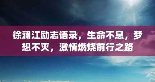 徐澜江励志语录,生命不息,梦想不灭,激情燃烧前行之路