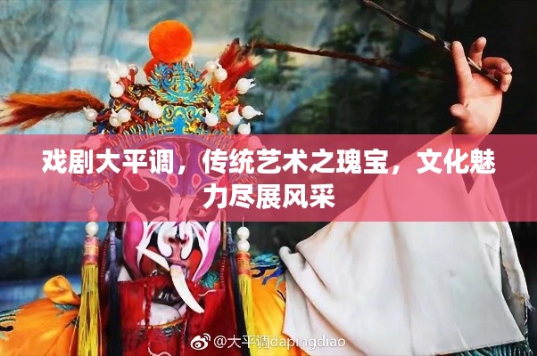 戏剧大平调,传统艺术之瑰宝,文化魅力尽展风采