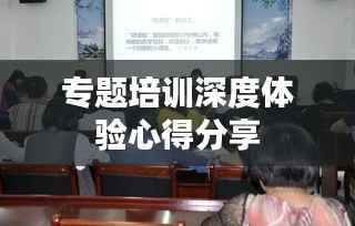 专题培训深度体验心得分享