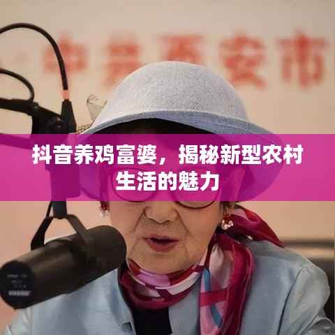 抖音养鸡富婆,揭秘新型农村生活的魅力