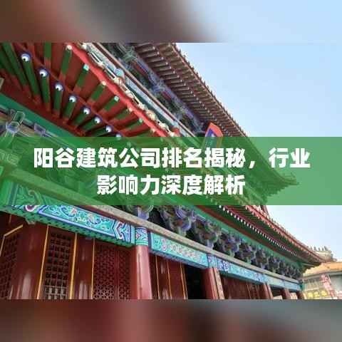阳谷建筑公司排名揭秘,行业影响力深度解析