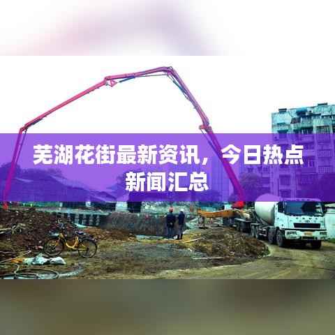 芜湖花街最新资讯，今日热点新闻汇总