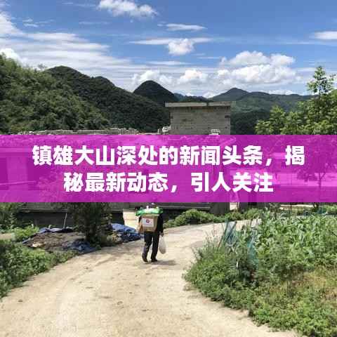 镇雄大山深处的新闻头条，揭秘最新动态，引人关注