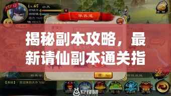 揭秘副本攻略，最新请仙副本通关指南，步步为赢！