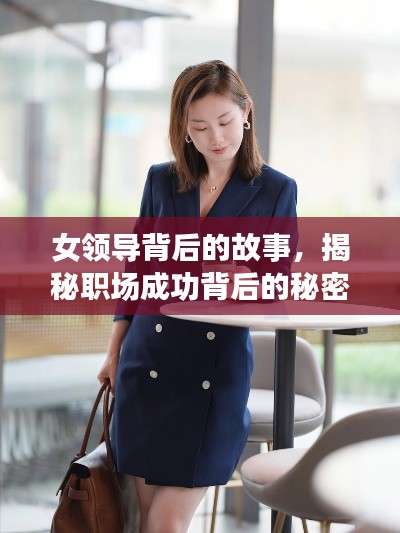 女领导背后的故事，揭秘职场成功背后的秘密