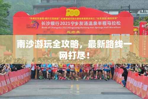 南沙游玩全攻略，最新路线一网打尽！