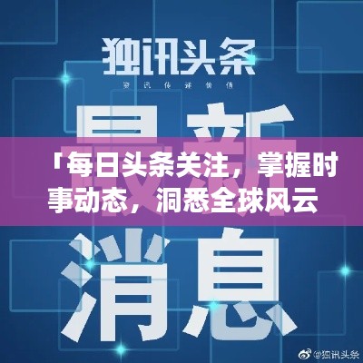 「每日头条关注，掌握时事动态，洞悉全球风云」
