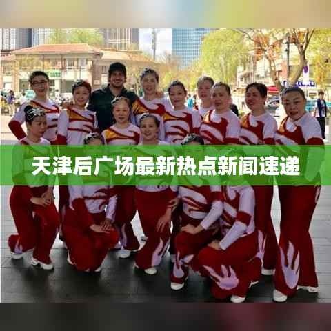 天津后广场最新热点新闻速递