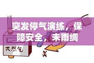 突发停气演练，保障安全，未雨绸缪应对挑战