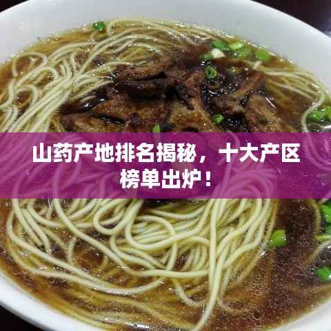 山药产地排名揭秘，十大产区榜单出炉！