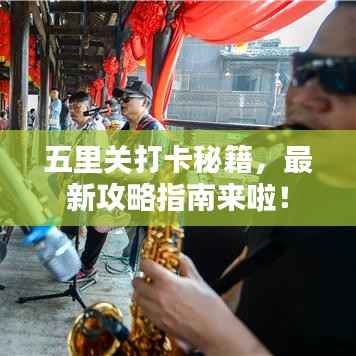 五里关打卡秘籍,最新攻略指南来啦!